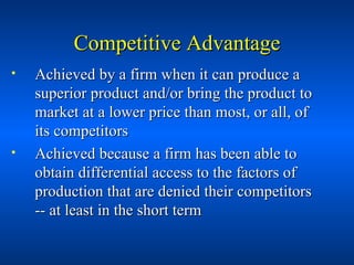 Competitive Advantage <ul><li>Achieved by a firm when it can produce a superior product and/or bring the product to market...