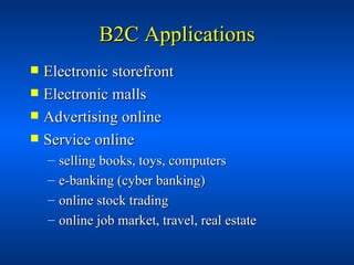 B2C Applications <ul><li>Electronic storefront </li></ul><ul><li>Electronic malls </li></ul><ul><li>Advertising online </l...
