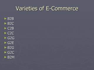 Varieties of E-Commerce B2B B2C C2B C2C G2G G2E B2G G2C B2M 