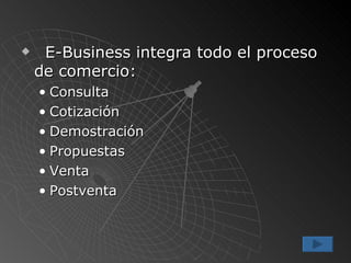 E-Business integra todo el proceso de comercio: Consulta Cotización Demostración Propuestas Venta Postventa 