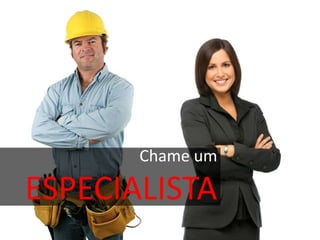 Chame um

ESPECIALISTA
 