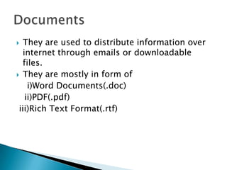 They are used to distribute information over
internet through emails or downloadable
files.
 They are mostly in form of
i)Word Documents(.doc)
ii)PDF(.pdf)
iii)Rich Text Format(.rtf)


 
