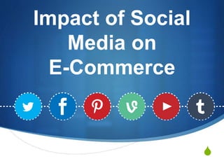 S
Impact of Social
Media on
E-Commerce
 