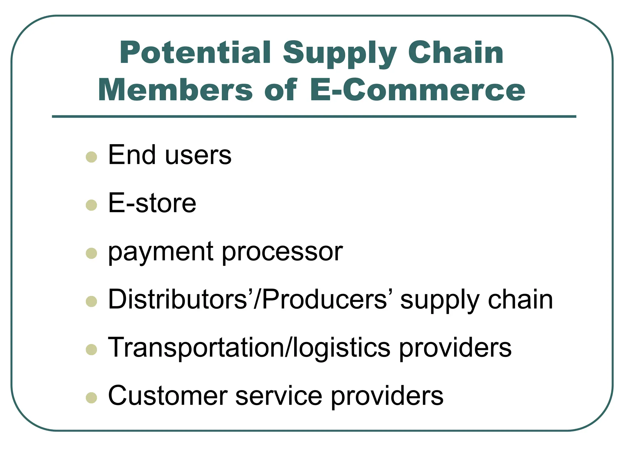 Potential Supply Chain
Members of E-Commerce
 End users
 E-store
 payment processor
 Distributors’/Producers’ supply chain
 Transportation/logistics providers
 Customer service providers
 