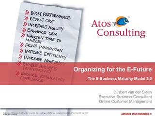 Organizing for the E-Future The E-Business Maturity Model 2.0 Gijsbert van der Sleen Executive Business Consultant Online Customer Management 