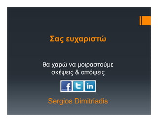 Σας ευχαριστώ
θα χαρώ να μοιραστούμε
σκέψεις & απόψεις
Sergios Dimitriadis
 