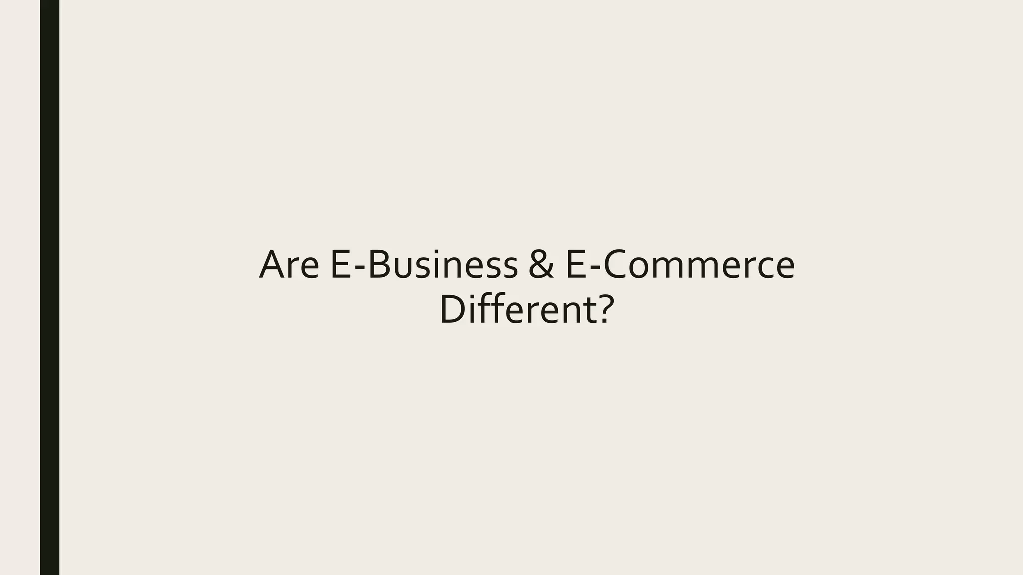 Are E-Business & E-Commerce
Different?
 