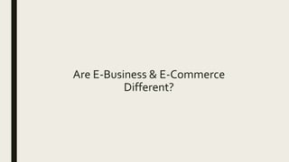 Are E-Business & E-Commerce
Different?
 