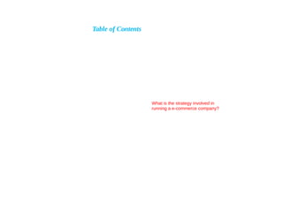 Table of Contents
Introduction
Chapter 1
Chapter 2
B2B E-Commerce: Supply Chain Management and
Collaborative Commerce
What is the strategy involved in
running a e-commerce company?
Chapter 3 Solutions to Supply Chain Problems
Chapter 4 B2B E-Commerce and Supply Chain Management
 
