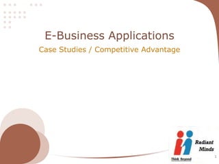 E-Business Applications
Case Studies / Competitive Advantage




                                       1
 