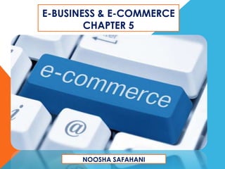 E-BUSINESS & E-COMMERCE
CHAPTER 5

NOOSHA SAFAHANI

 