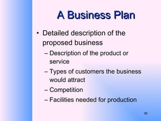 A Business Plan Detailed description of the proposed business Description of the product or service Types of customers the business would attract Competition Facilities needed for production 