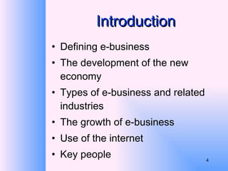 Introduction Defining e-business The development of the new economy Types of e-business and related industries The growth of e-business Use of the internet Key people 
