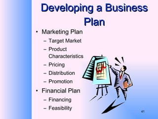 Developing a Business Plan Marketing Plan Target Market Product Characteristics Pricing Distribution Promotion Financial Plan Financing Feasibility 