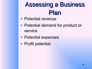 Assessing a Business Plan Potential revenue Potential demand for product or service Potential expenses Profit potential 