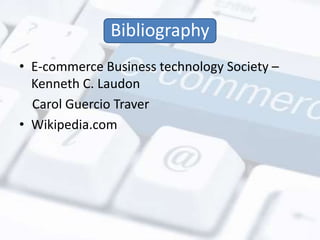 Bibliography 
• E-commerce Business technology Society – 
Kenneth C. Laudon 
Carol Guercio Traver 
• Wikipedia.com 
 