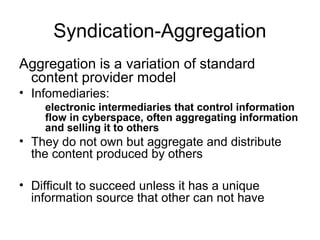 Syndication-Aggregation
Aggregation is a variation of standard
content provider model
• Infomediaries:
electronic intermed...