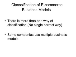 Classsification of E-commerce
Business Models
• There is more than one way of
classification (No single correct way)
• Som...