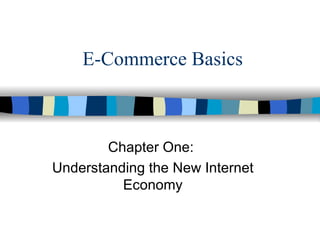 E-Commerce Basics Chapter One:  Understanding the New Internet Economy 