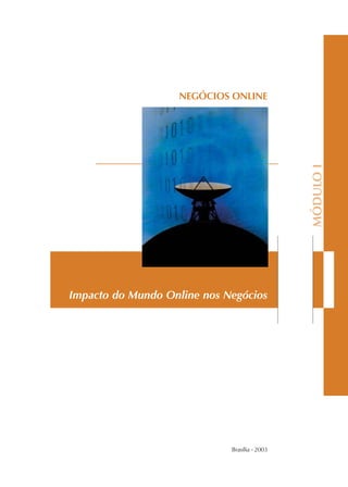 Brasília - 2003
MÓDULOI
NEGÓCIOS ONLINE
Impacto do Mundo Online nos Negócios
 