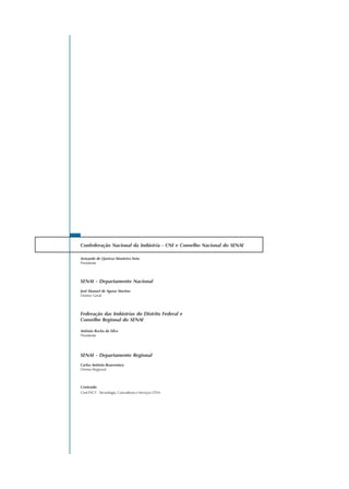 Confederação Nacional da Indústria - CNI e Conselho Nacional do SENAI
Armando de Queiroz Monteiro Neto
Presidente
SENAI - Departamento Nacional
José Manuel de Aguiar Martins
Diretor Geral
Federação das Indústrias do Distrito Federal e
Conselho Regional do SENAI
Antônio Rocha da Silva
Presidente
SENAI - Departamento Regional
Carlos Antônio Boaventura
Diretor Regional
Conteúdo
ComTACT - Tecnologia, Consultoria e Serviços LTDA
 