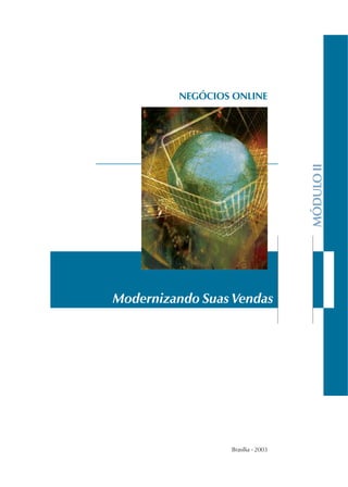 Brasília - 2003
MÓDULOII
NEGÓCIOS ONLINE
Modernizando Suas Vendas
 