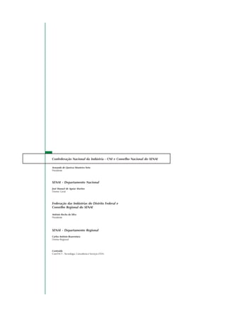 Confederação Nacional da Indústria - CNI e Conselho Nacional do SENAI
Armando de Queiroz Monteiro Neto
Presidente
SENAI - Departamento Nacional
José Manuel de Aguiar Martins
Diretor Geral
Federação das Indústrias do Distrito Federal e
Conselho Regional do SENAI
Antônio Rocha da Silva
Presidente
SENAI - Departamento Regional
Carlos Antônio Boaventura
Diretor Regional
Conteúdo
ComTACT - Tecnologia, Consultoria e Serviços LTDA.
 