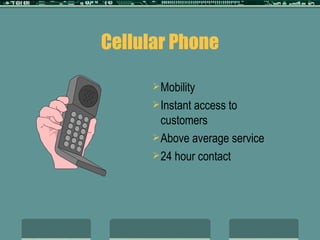 Cellular Phone Mobility Instant access to customers Above average service 24 hour contact 
