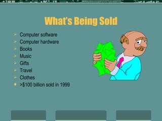 What’s Being Sold Computer software Computer hardware Books Music Gifts Travel Clothes >$100 billion sold in 1999 