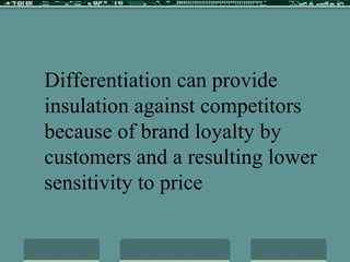 Differentiation can provide insulation against competitors because of brand loyalty by customers and a resulting lower sensitivity to price 