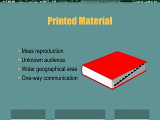 Printed Material Mass reproduction Unknown audience Wider geographical area One-way communication 