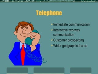 Telephone Immediate communication Interactive two-way communication Customer prospecting Wider geographical area 