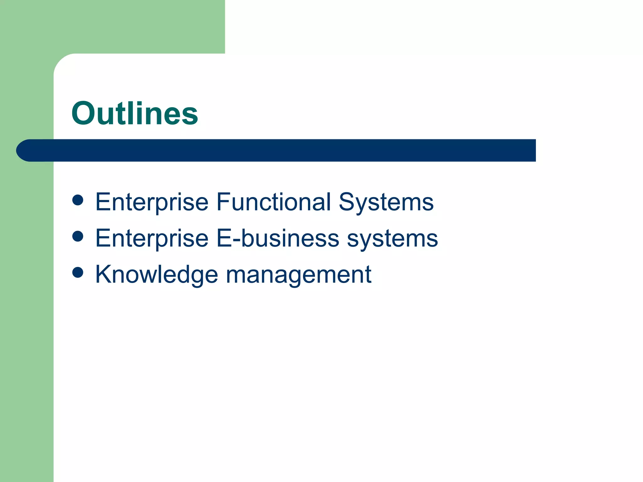 Outlines Enterprise Functional Systems Enterprise E-business systems Knowledge management 