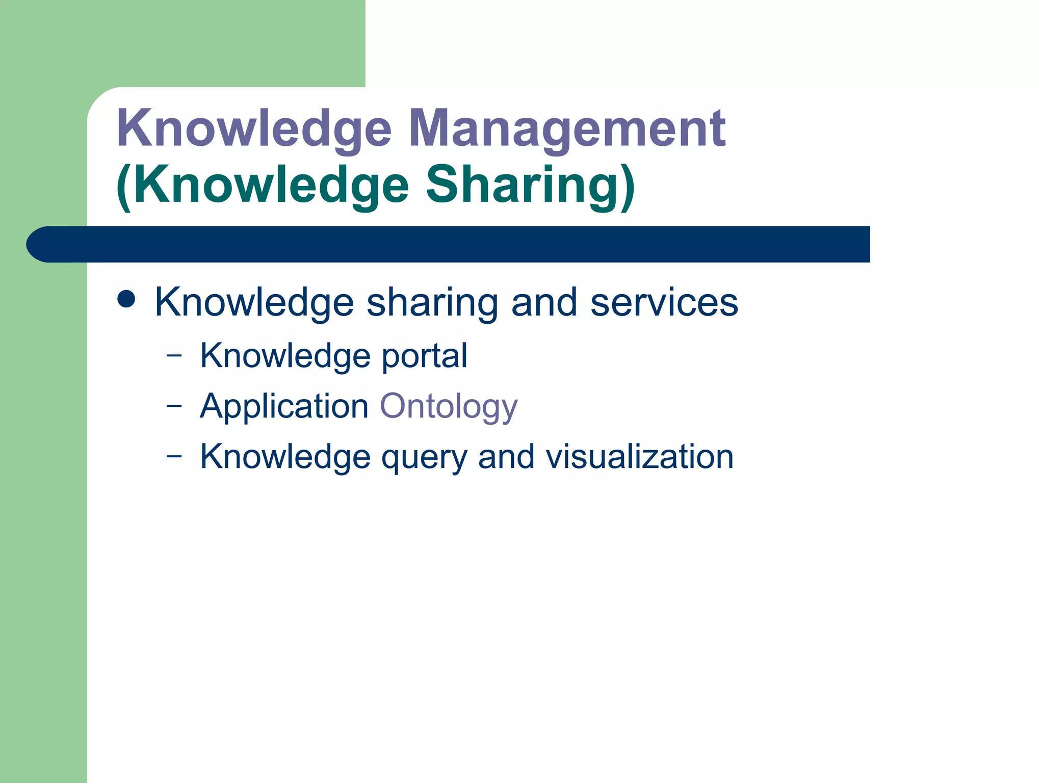 Knowledge Management  (Knowledge Sharing) Knowledge sharing and services Knowledge portal Application  Ontology Knowledge query and visualization 