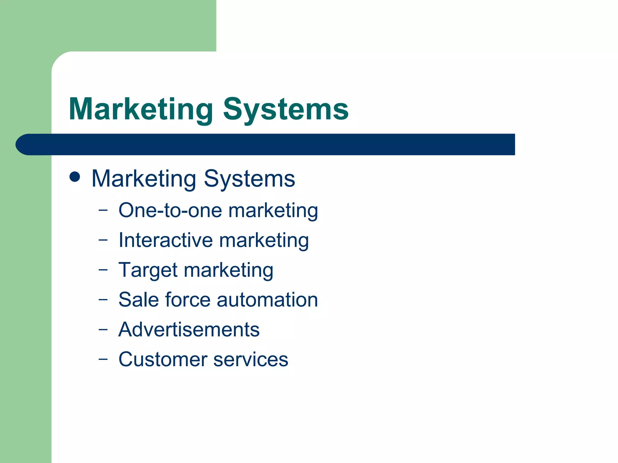 Marketing Systems Marketing Systems One-to-one marketing Interactive marketing Target marketing Sale force automation Advertisements Customer services 