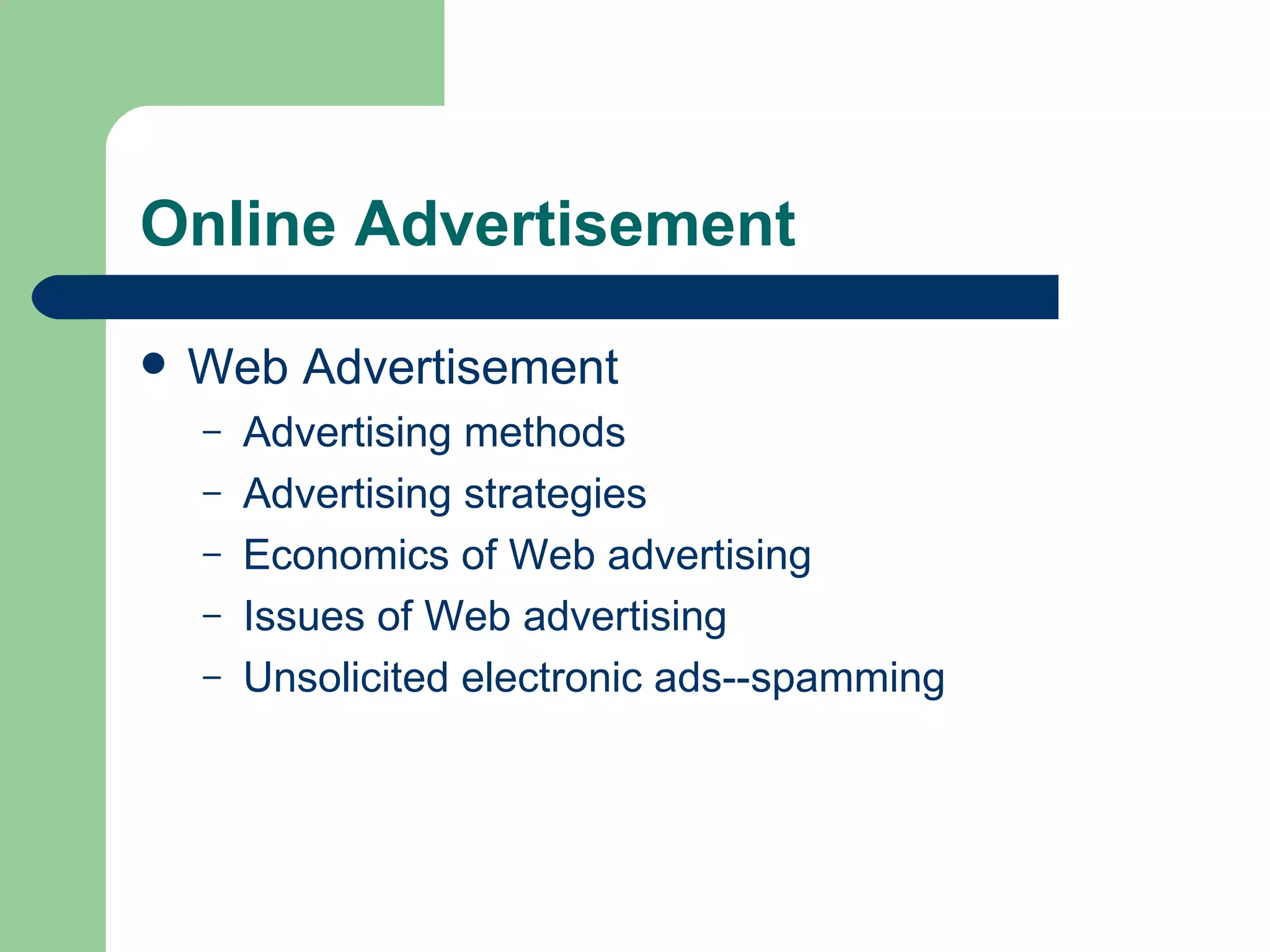 Online Advertisement Web Advertisement Advertising methods Advertising strategies Economics of Web advertising Issues of Web advertising Unsolicited electronic ads--spamming 