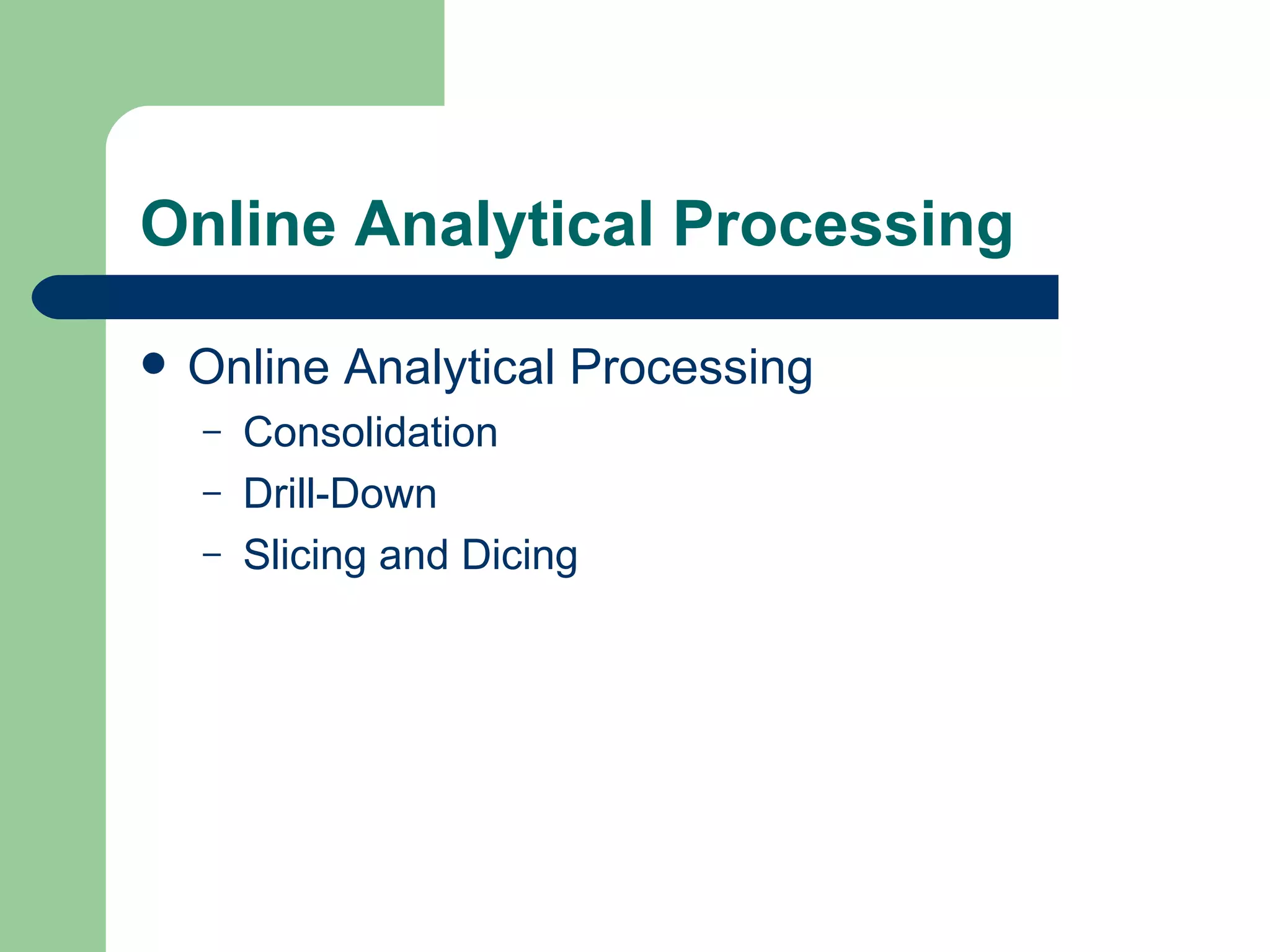 Online Analytical Processing Online Analytical Processing Consolidation Drill-Down Slicing and Dicing 