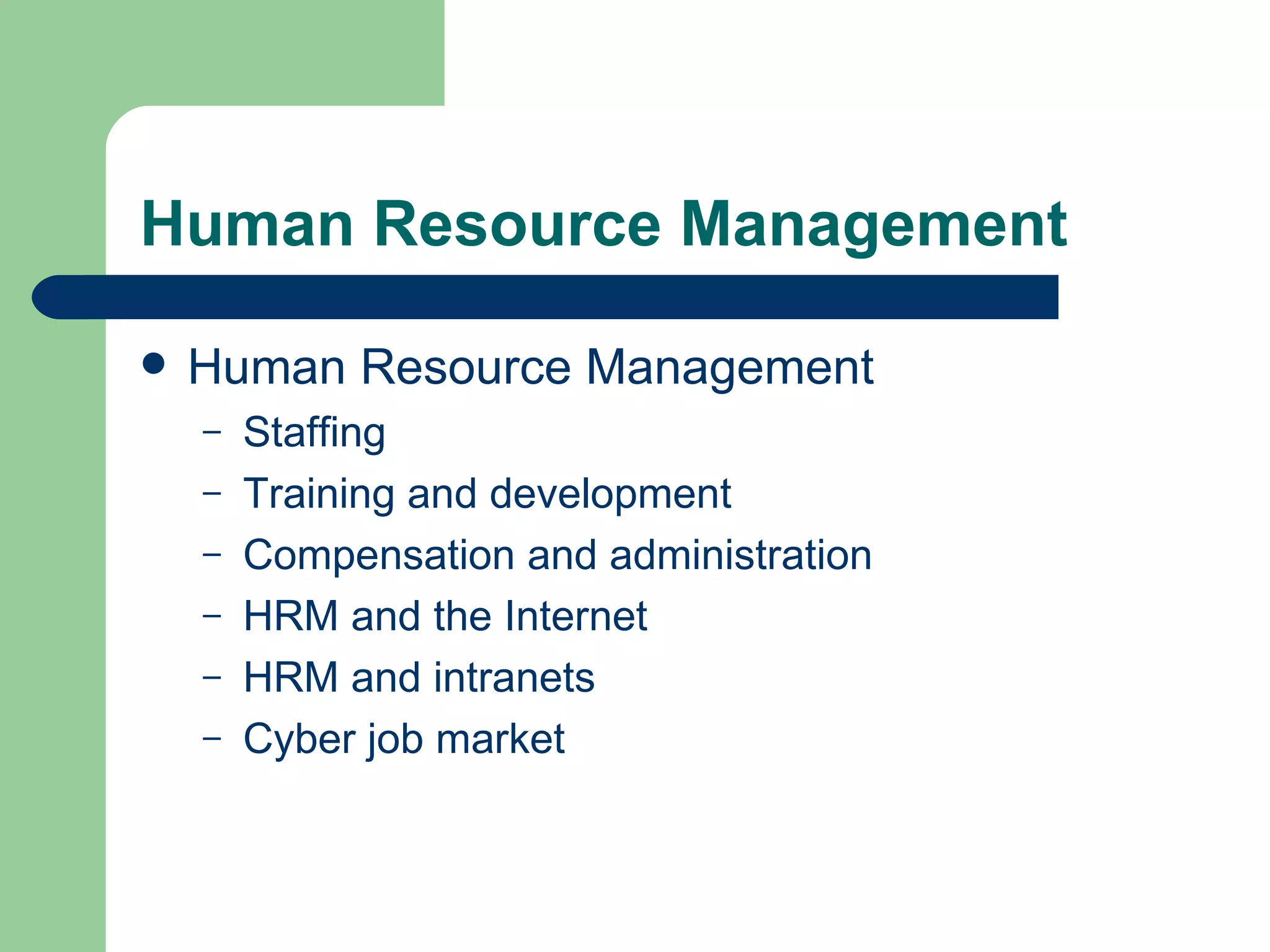Human Resource Management Human Resource Management Staffing Training and development Compensation and administration HRM and the Internet HRM and intranets Cyber job market 