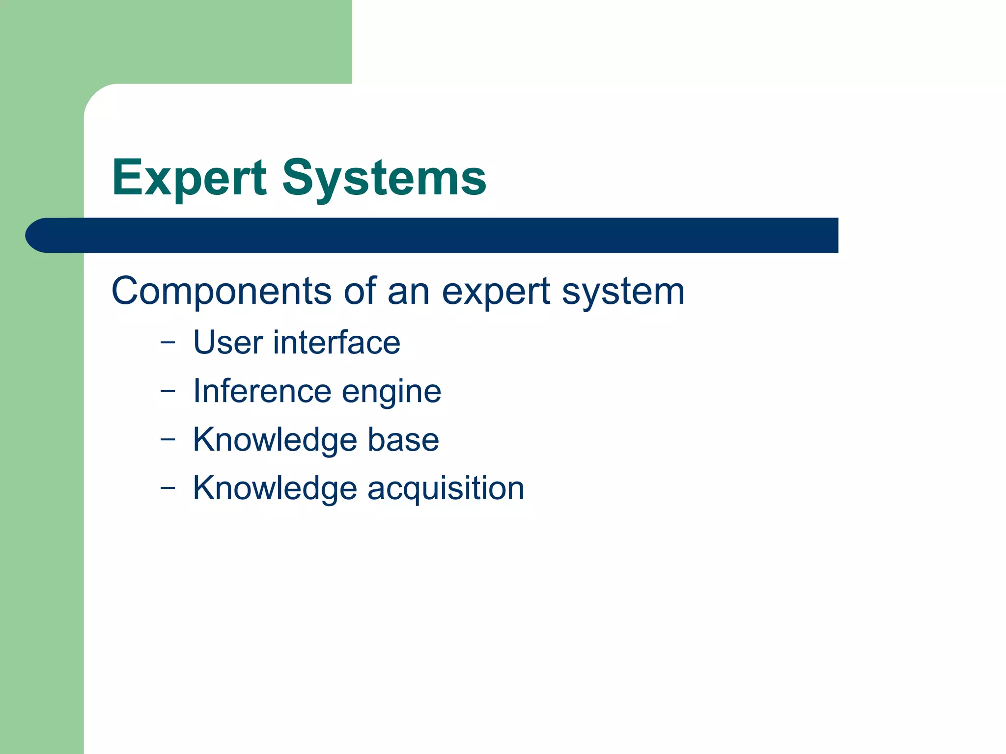 Expert Systems Components of an expert system User interface Inference engine Knowledge base Knowledge acquisition 