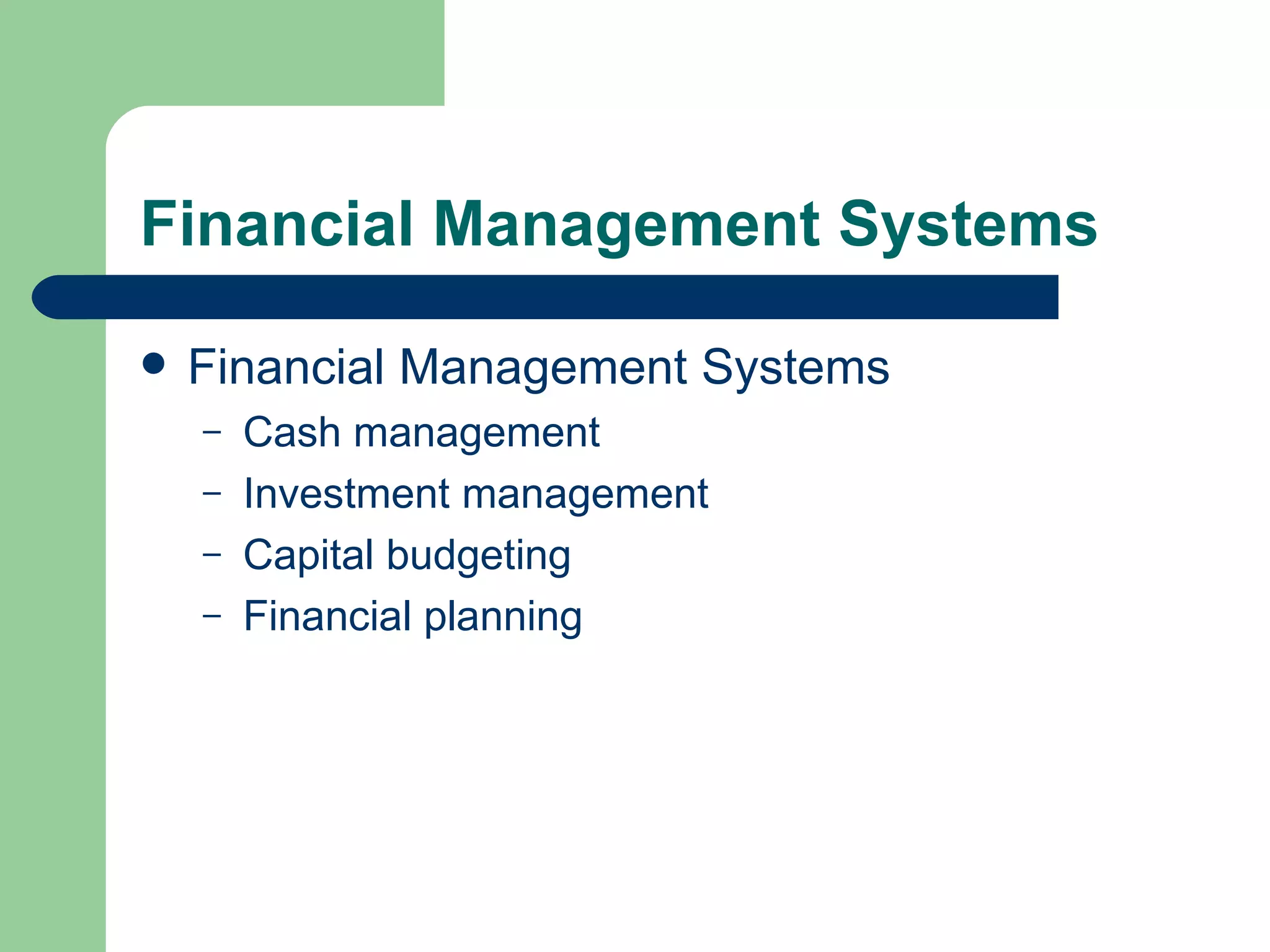 Financial Management Systems Financial Management Systems Cash management Investment management Capital budgeting Financial planning 