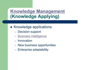 Knowledge Management
(Knowledge Applying)
 Knowledge applications
– Decision support
– Business intelligence
– Innovation
– New business opportunities
– Enterprise adaptability
 