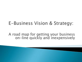 A road map for getting your business
    on-line quickly and inexpensively
 