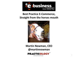 1
Best Practice E-Commerce,
Straight from the horses mouth
Martin Newman, CEO
@martinnewman
 