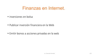 Finanzas en Internet.
• inversiones en bolsa
• Publicar inversión financiera en la Web
• Emitir bonos a acciones privadas en la web
Lic. Eduardo Hurtado 129
 
