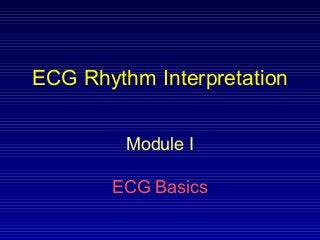 ECG Rhythm Interpretation
Module I
ECG Basics
 