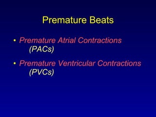 Premature Beats Premature Atrial Contractions     (PACs) Premature Ventricular Contractions   (PVCs) 