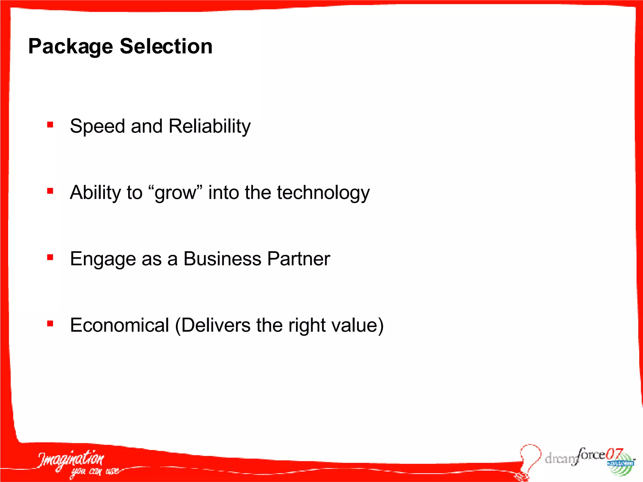 Package Selection Speed and Reliability Ability to “grow” into the technology Engage as a Business Partner Economical (Delivers the right value) 