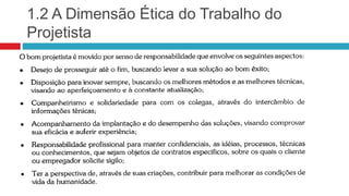 1.2 A Dimensão Ética do Trabalho do
Projetista
 