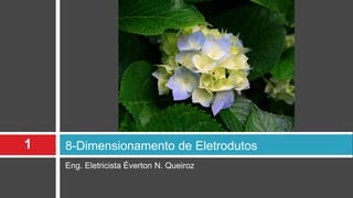 Eng. Eletricista Éverton N. Queiroz
8-Dimensionamento de Eletrodutos1
 