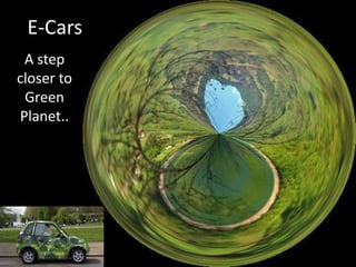 E-Cars
A step
closer to
Green
Planet..
 